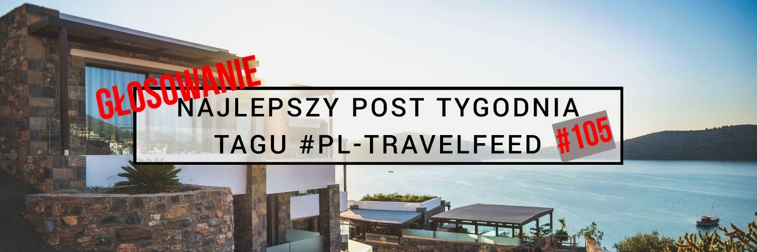 GŁOSOWANIE NA NAJLEPSZY POST TYGODNIA TAGU #PL-TRAVELFEED #105