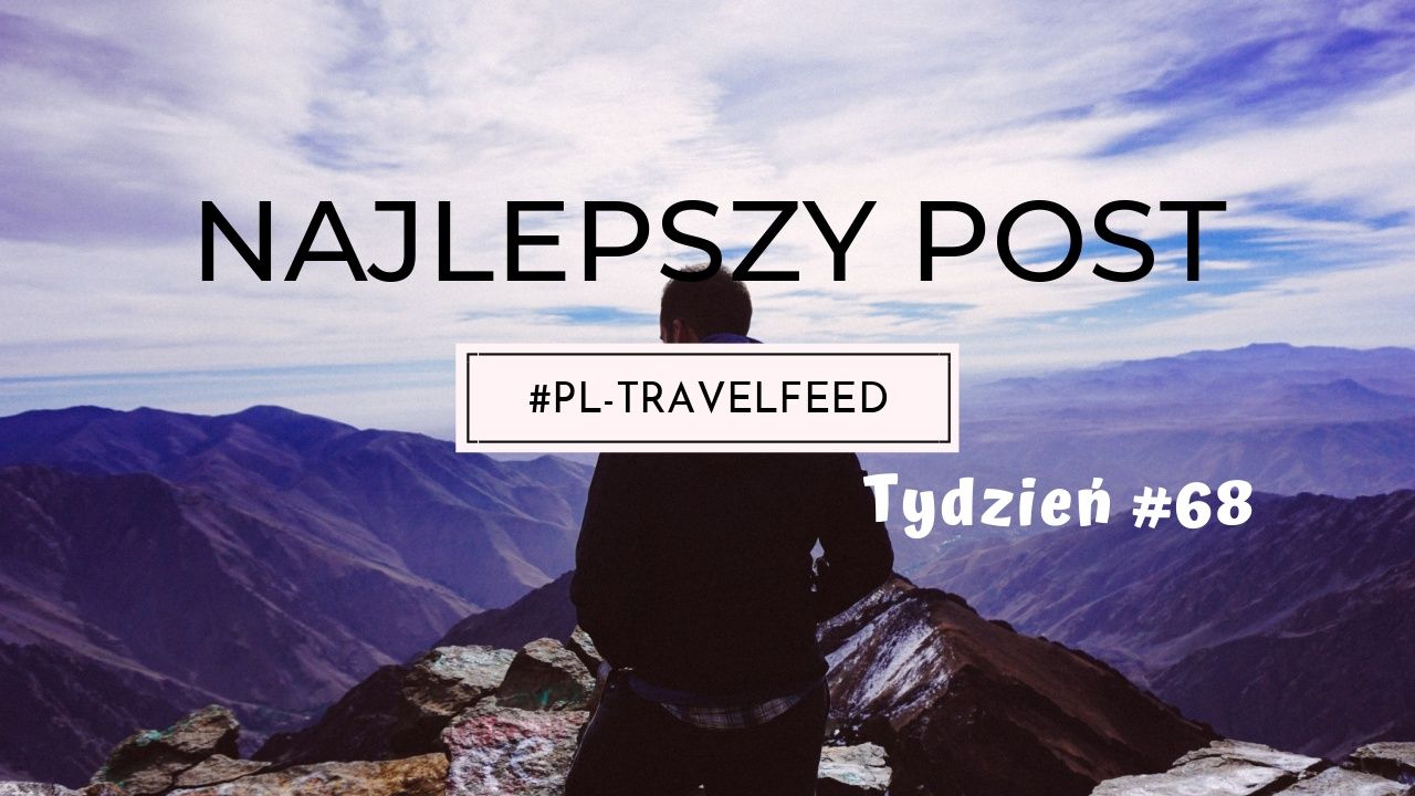 🏜 Najlepsze posty tagu 🇵🇱 #pl-travelfeed - Tydzień 68 - WYNIKI 