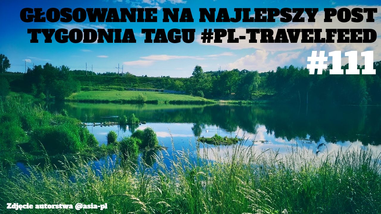 GŁOSOWANIE NA NAJLEPSZY POST TYGODNIA TAGU #PL-TRAVELFEED #111