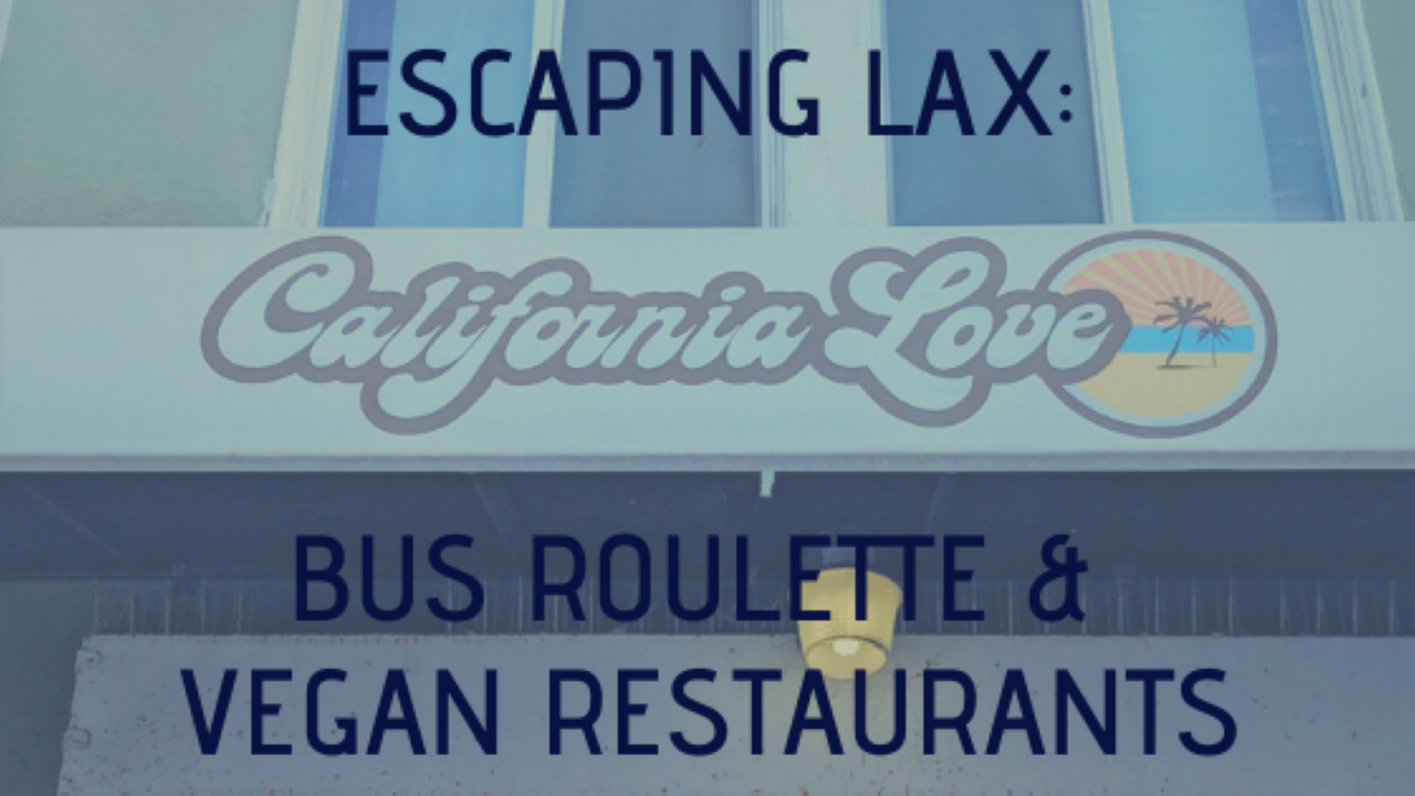 Escaping LAX for a day: Bus roulette and vegan restaurants