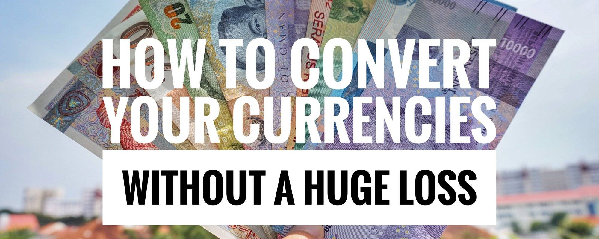 Travel Hack 18: How to Convert Your Currencies Without A Huge Loss!