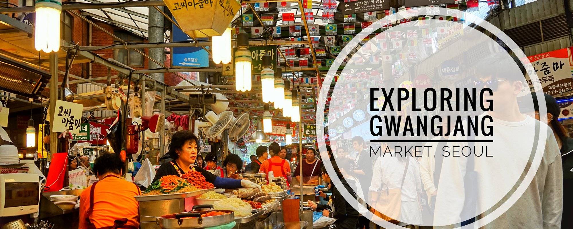 Travel Blog 48: Exploring & Eat Until You Drop at Traditional Gwangjang Market, Seoul