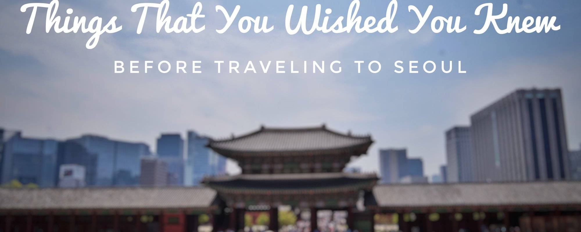 Travel Hack: 11 Things That You Wished You Knew Before Traveling To Seoul
