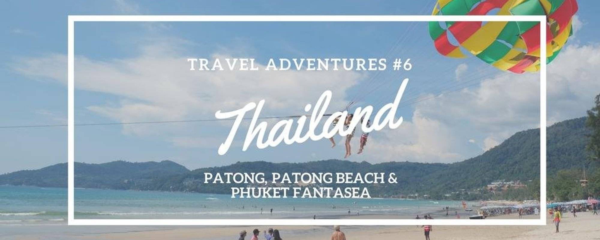 Travel Adventures #6 | Thailand | Patong, Patong Beach & Phuket Fantasea