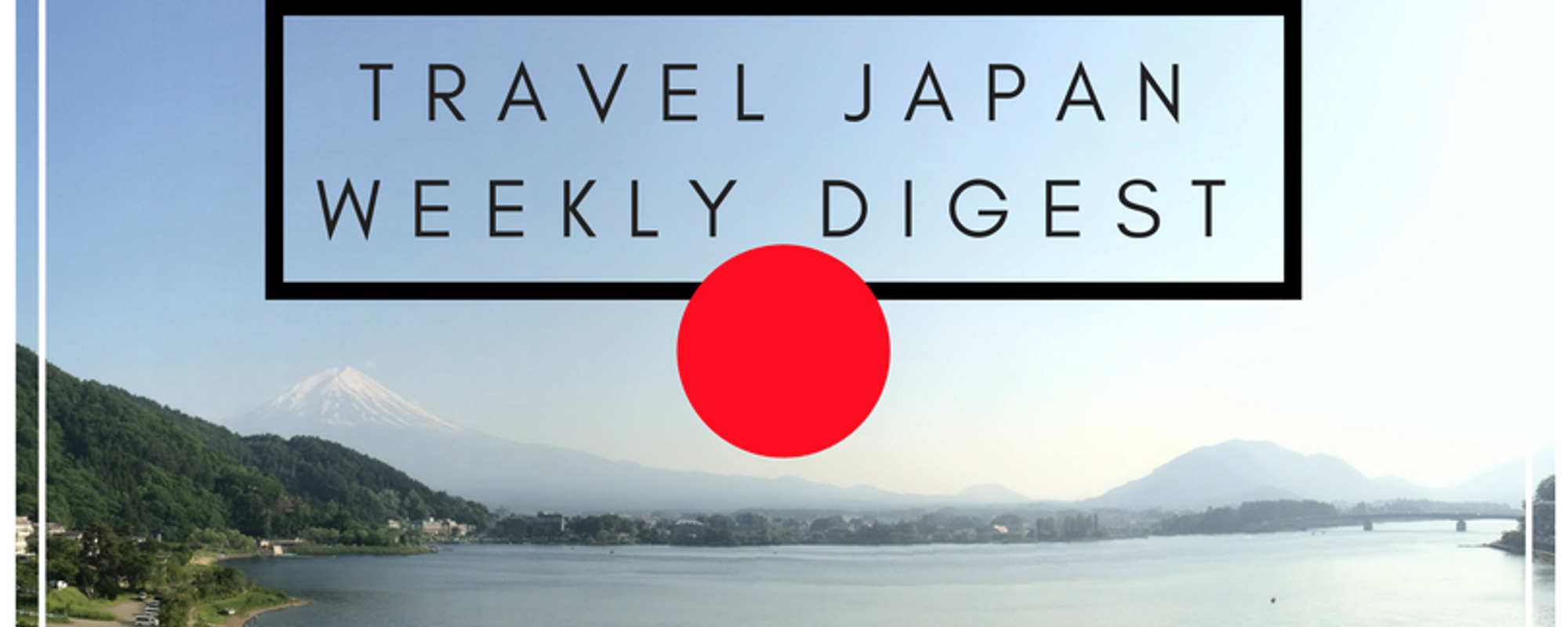 Travel Japan Weekly Digest - Second Edition - Week #2 - Featuring amazing posts from 16 authors this week
