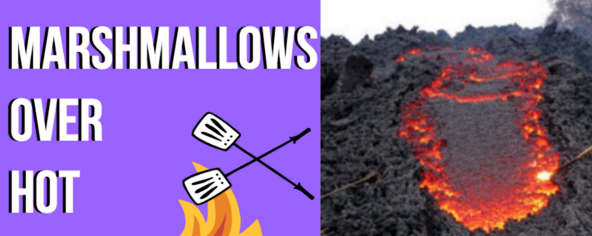 Roasting Marshmallows Over Hot Lava?!