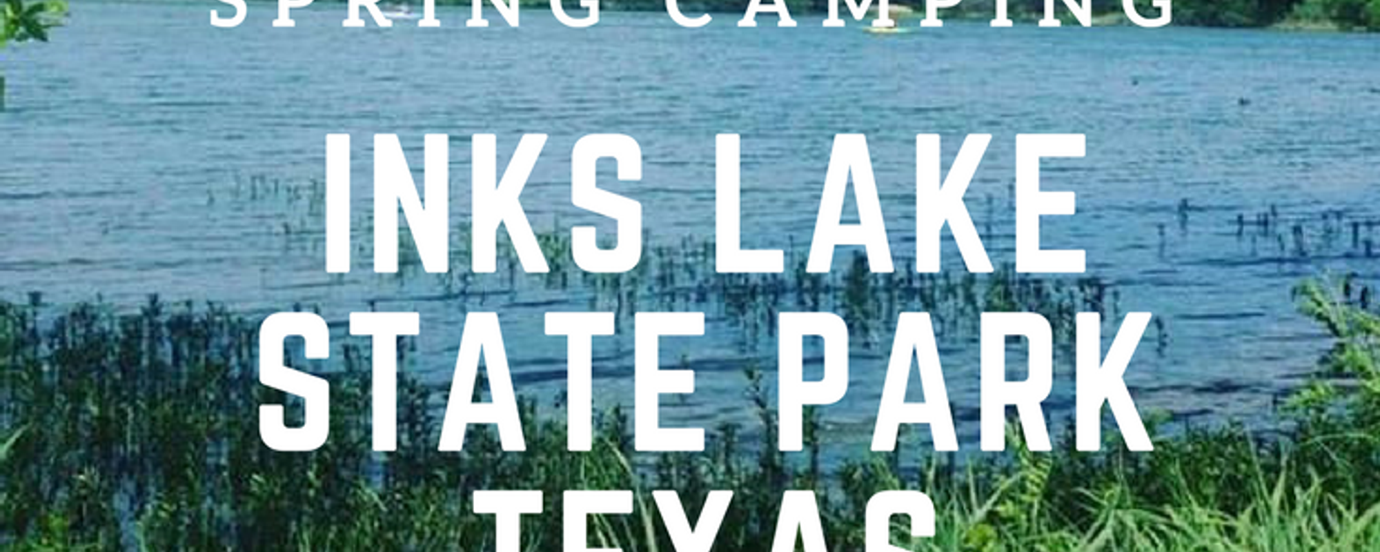 The Simple Getaway: Spring Camping at Inks Lake State Park, Texas 🏕 🌼🌳