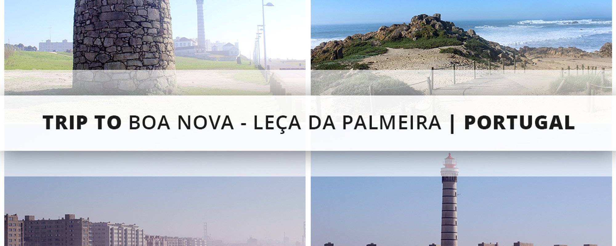 Trip to Boa Nova - Leça da Palmeira | Portugal