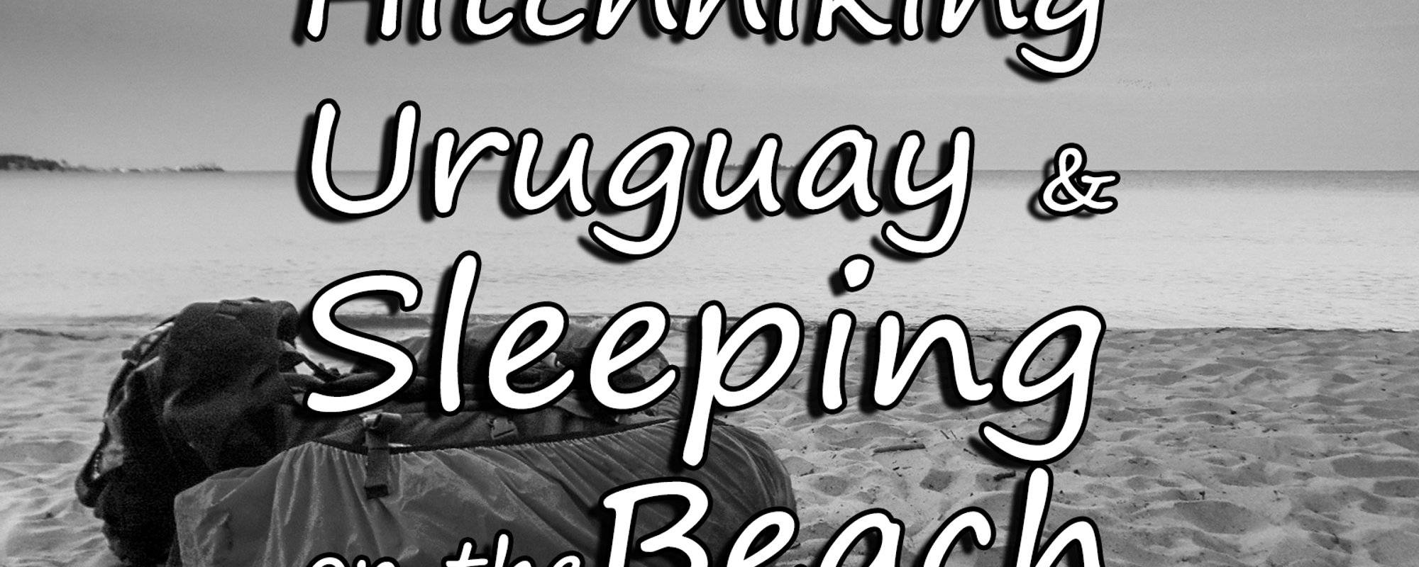Travel Story: Hitchhiking Uruguay & Sleeping On the Beach