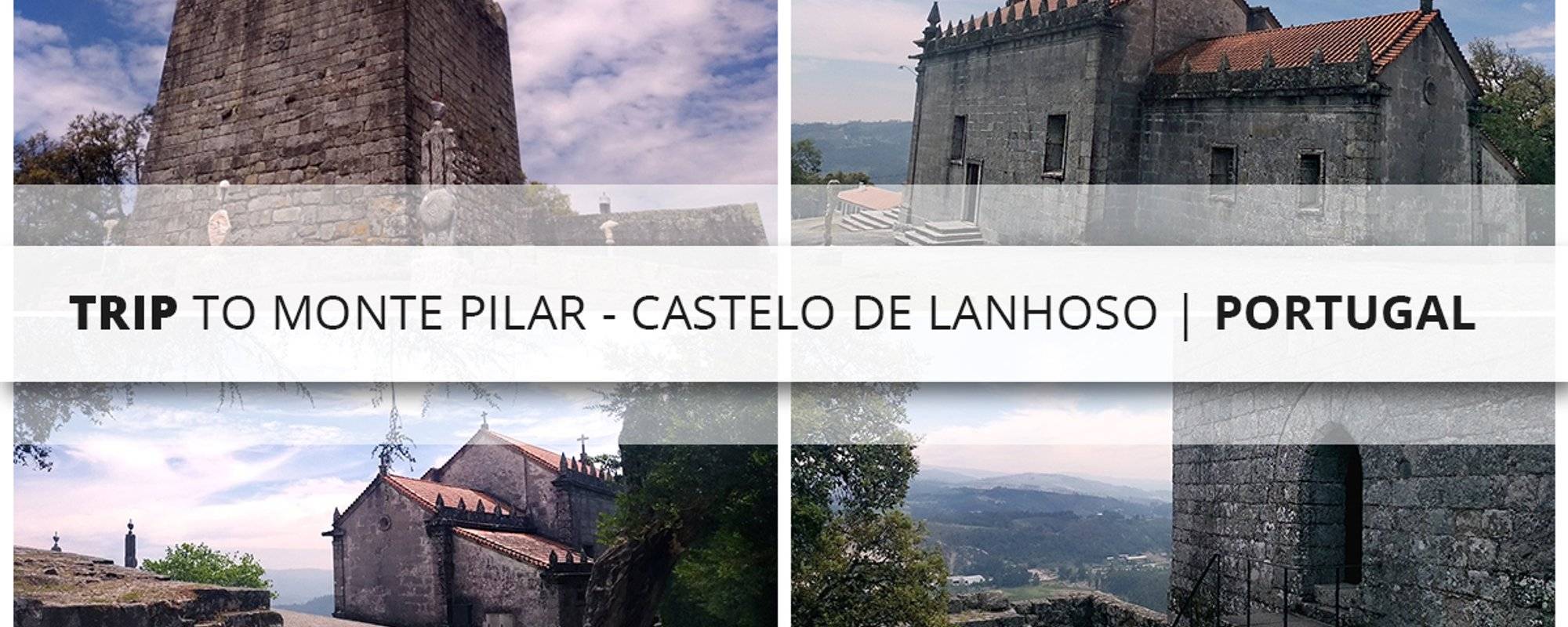Trip to Monte Pilar - Castelo de Lanhoso | Portugal