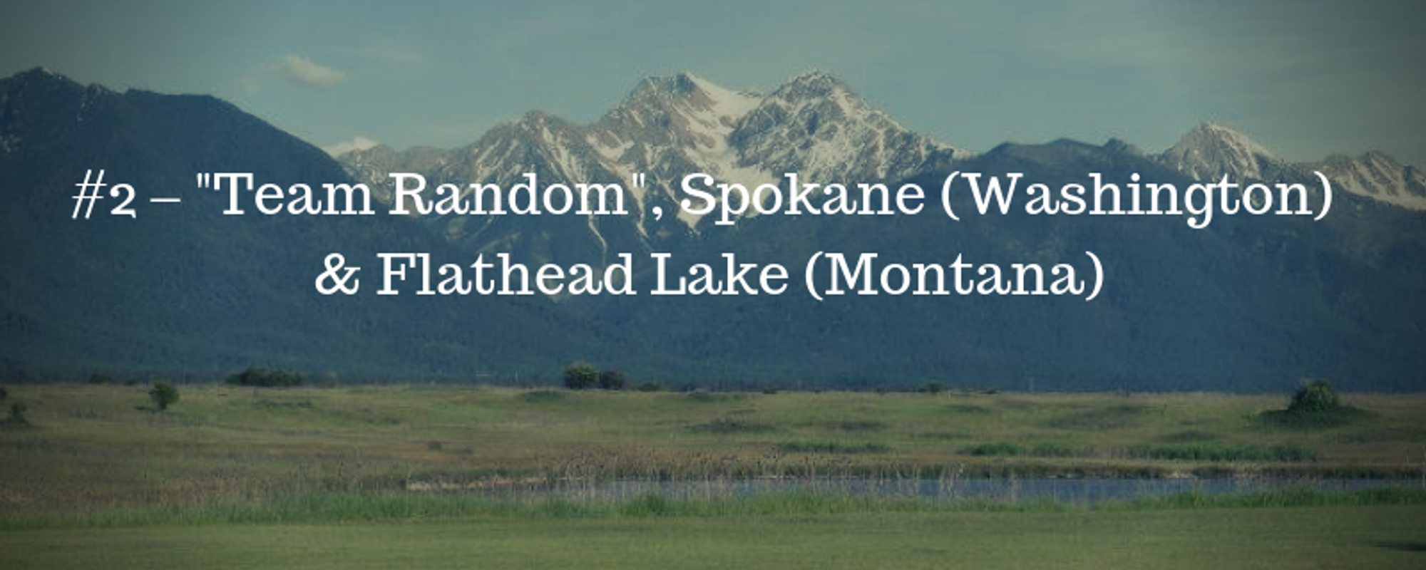 Havey’s Travel Diary #2 – "Team Random", Spokane (Washington) & Flathead Lake (Montana)
