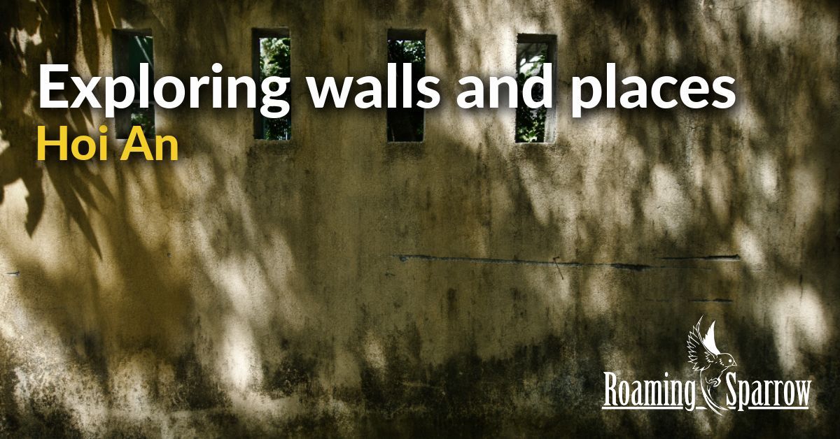 Exploring walls and places in Hoi An