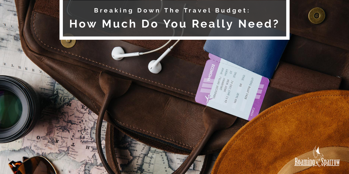Breaking Down The Travel Budget: How Much Do You Really Need?