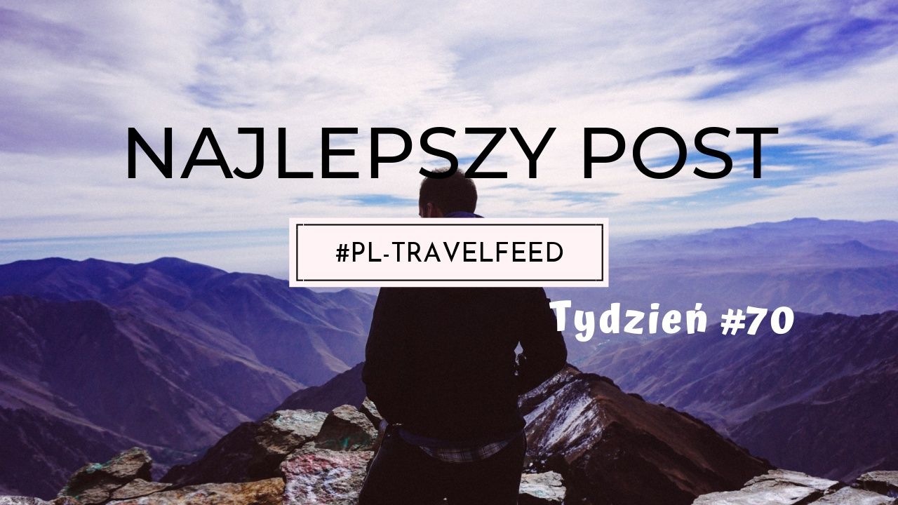 Najlepsze posty tagu #pl-travelfeed - Tydzień 70 - WYNIKI